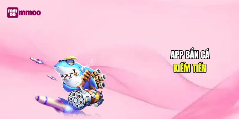 App bắn cá kiếm tiền