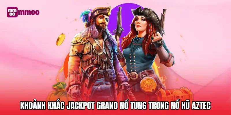 Khoảnh khắc jackpot Grand nổ tung trong nổ hũ Aztec